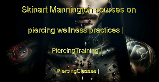 Skinart Mannington courses on piercing wellness practices | PiercingTraining | PiercingClasses | SkinartTraining-United States